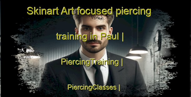 Skinart Art-focused piercing training in Paul | PiercingTraining | PiercingClasses | SkinartTraining-United Kingdom